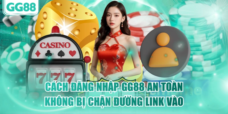 Cách Đăng Nhập GG88 An Toàn Không Bị Chặn Đường Link Vào