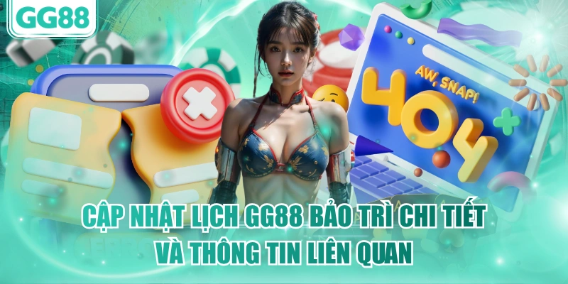 Cập Nhật Lịch GG88 Bảo Trì Chi Tiết Và Thông Tin Liên Quan