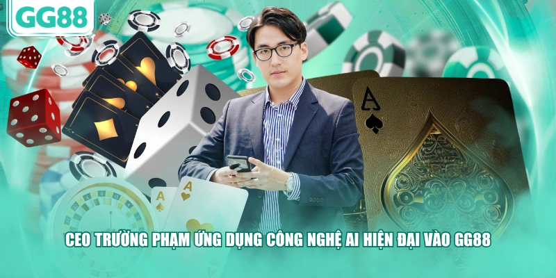 CEO Trường Phạm ứng dụng công nghệ AI hiện đại vào GG88