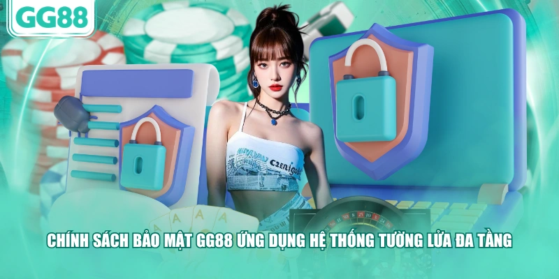 Chính sách bảo mật GG88 ứng dụng hệ thống tường lửa đa tầng