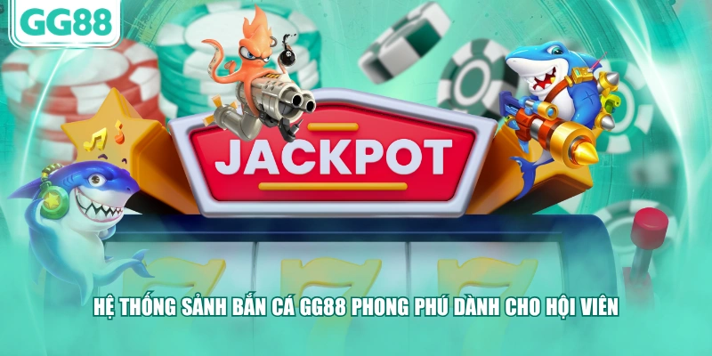Hệ thống sảnh bắn cá GG88 phong phú dành cho hội viên