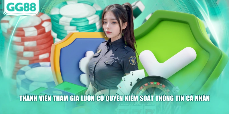 Thành viên tham gia luôn có quyền kiểm soát thông tin cá nhân